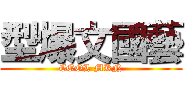 型爆文國藝 (COOL MKN)