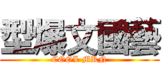 型爆文國藝 (COOL MKN)