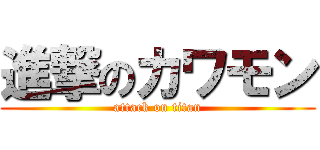 進撃のカワモン (attack on titan)