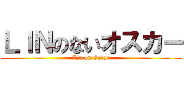 ＬＩＮのないオスカー (Lin on Oscar)