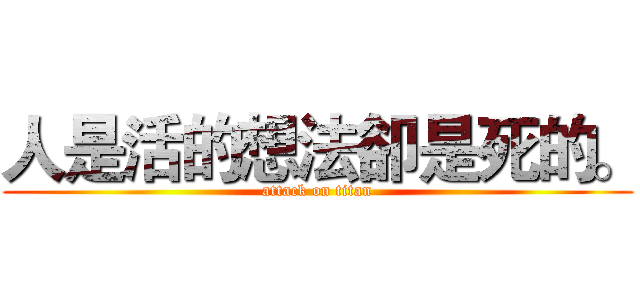 人是活的想法卻是死的。 (attack on titan)