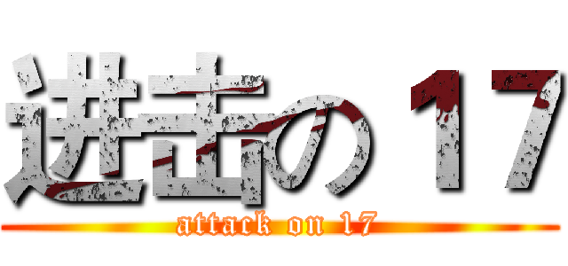 进击の１７ (attack on 17)