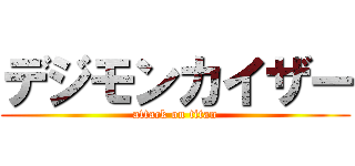 デジモンカイザー (attack on titan)