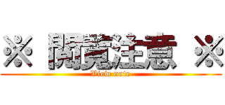 ※ 閲覧注意 ※ (View note)