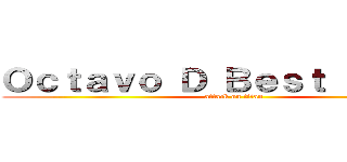 Ｏｃｔａｖｏ Ｄ Ｂｅｓｔ ｃｕｒｓｏ (attack on titan)
