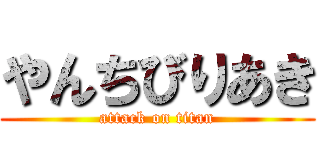やんちびりあき (attack on titan)