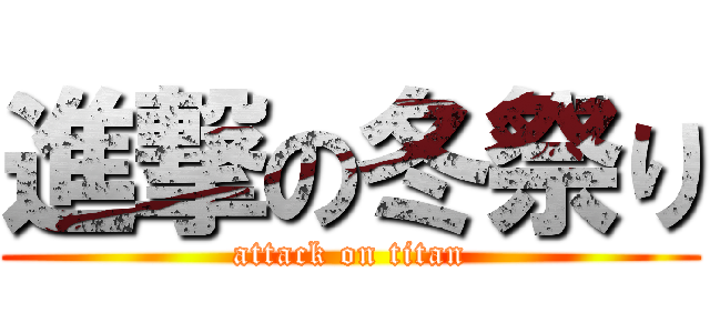 進撃の冬祭り (attack on titan)