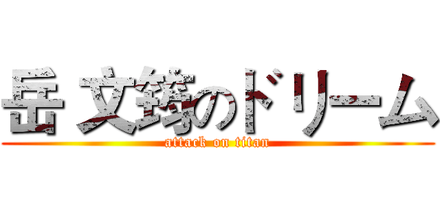 岳 文筠のドリーム (attack on titan)