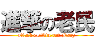 進撃の老民 (attack on Vincent Fong)