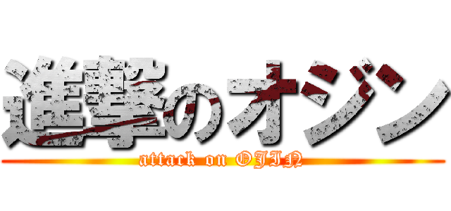 進撃のオジン (attack on OJIN)