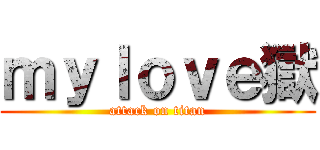 ｍｙｌｏｖｅ獄 (attack on titan)