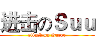 进击のＳｕｕ (attack on Suuer)