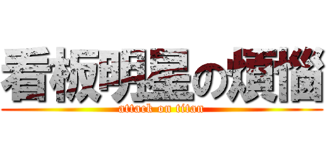 看板明星の煩惱 (attack on titan)