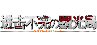 进击不完の觀光局 (change every day!)