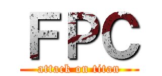 ＦＰＣ (attack on titan)