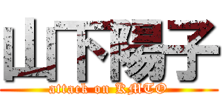 山下陽子 (attack on KMTO)