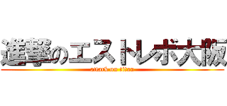 進撃のエストレボ大阪 (attack on titan)