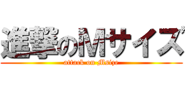 進撃のＭサイズ (attack on Msize)