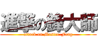 進撃の鋒大師 (attack on Master-Feng)