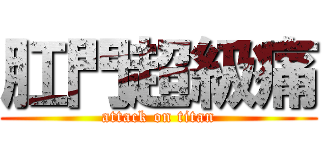肛門超級痛 (attack on titan)