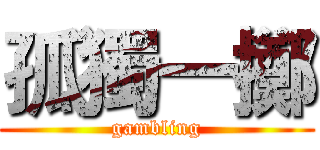 孤獨一擲 (gambling)