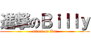 進撃のＢｉｌｌｙ (attack on Bat)