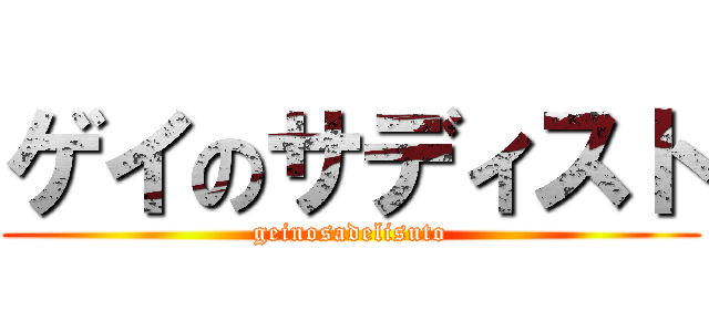 ゲイのサディスト (geinosadelisuto)