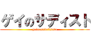 ゲイのサディスト (geinosadelisuto)