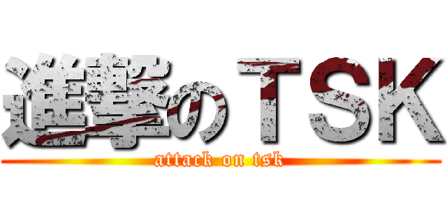 進撃のＴＳＫ (attack on tsk)