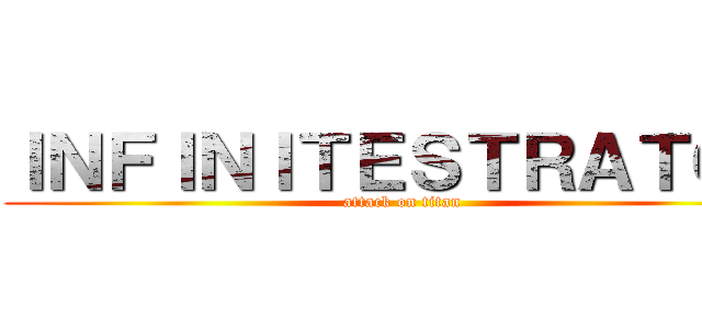 ＩＮＦＩＮＩＴＥＳＴＲＡＴＯＳ (attack on titan)