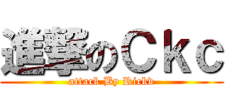 進撃のＣｋｃ (attack By Rickv)