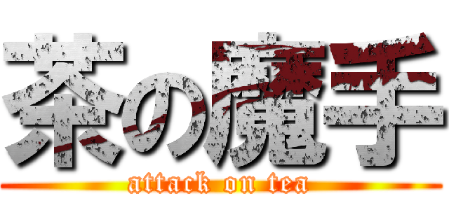 茶の魔手 (attack on tea)