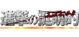 進撃の挺萌的 (attack on ■■■)