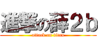 進撃の薛２ｂ (attack on titan)