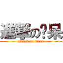 進撃の傻呆 (attack on titan)