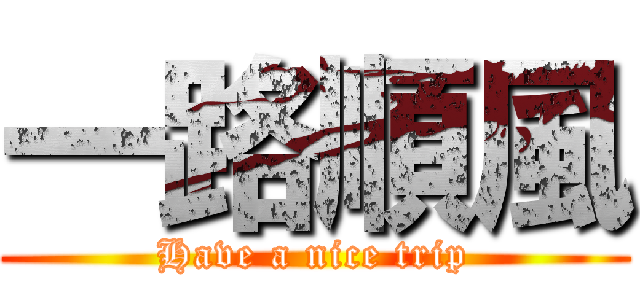 一路順風 (Have a nice trip)