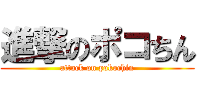 進撃のポコちん (attack on pokochin)