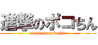 進撃のポコちん (attack on pokochin)