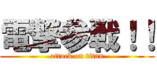 電撃参戦！！ (attack on titan)