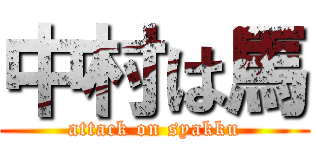 中村は馬 (attack on syakku)