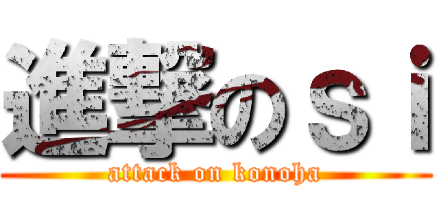進撃のｓｉ (attack on konoha)