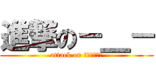 進撃の－＿－ (attack on ㄌㄨㄟㄌㄨㄟ)