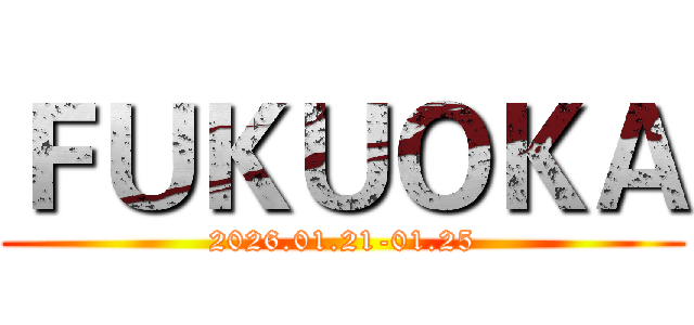 ＦＵＫＵＯＫＡ (2026.01.21-01.25)