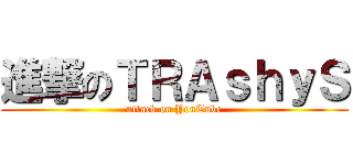 進撃のＴＲＡｓｈｙＳ (attack on YouTube)