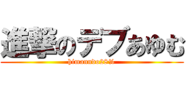 進撃のデブあゆむ (himanndo28%)