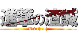 進撃の渣誠 (Bit ch :o))