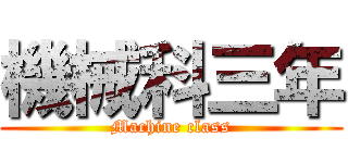 機械科三年 (Machine class)