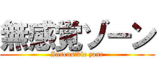 無感覚ゾーン (Insensible zone)