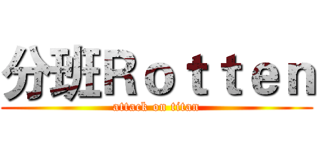 分班Ｒｏｔｔｅｎ (attack on titan)