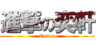 進撃の奕軒 (Eason)